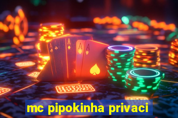 mc pipokinha privaci